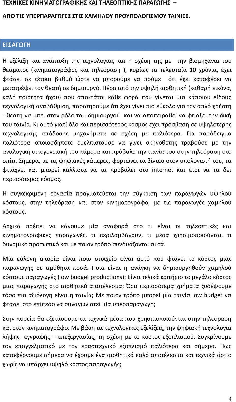 Πέρα από την υψηλή αισθητική (καθαρή εικόνα, καλή ποιότητα ήχου) που αποκτάται κάθε φορά που γίνεται μια κάποιου είδους τεχνολογική αναβάθμιση, παρατηρούμε ότι έχει γίνει πιο εύκολο για τον απλό