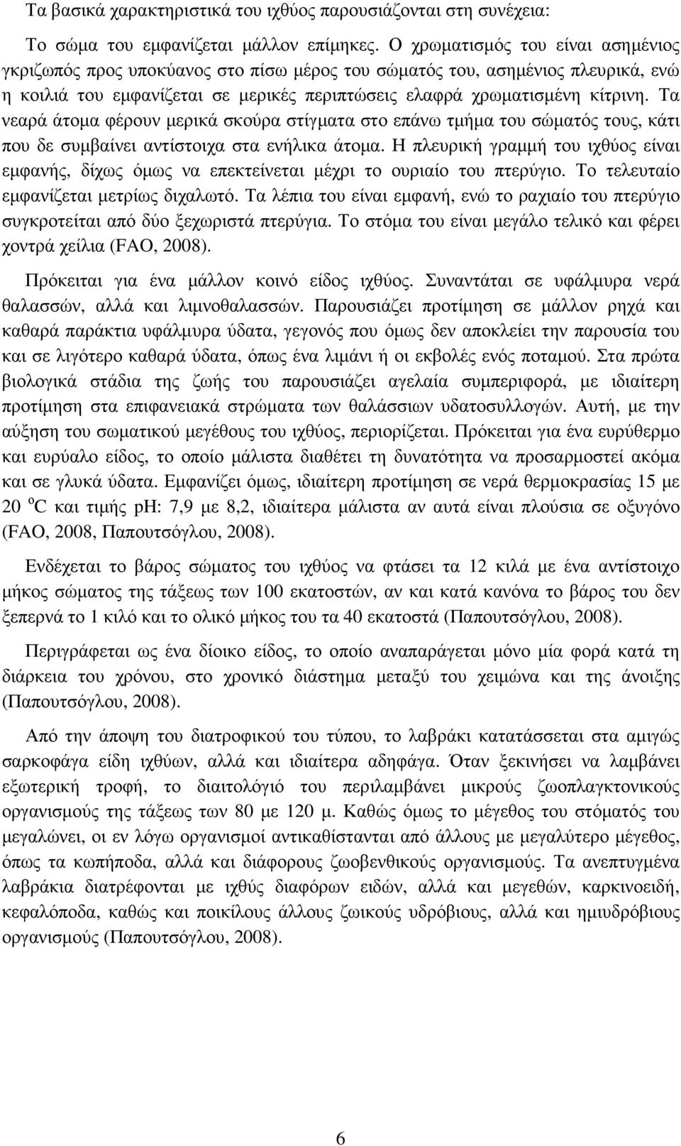 Τα νεαρά άτοµα φέρουν µερικά σκούρα στίγµατα στο επάνω τµήµα του σώµατός τους, κάτι που δε συµβαίνει αντίστοιχα στα ενήλικα άτοµα.