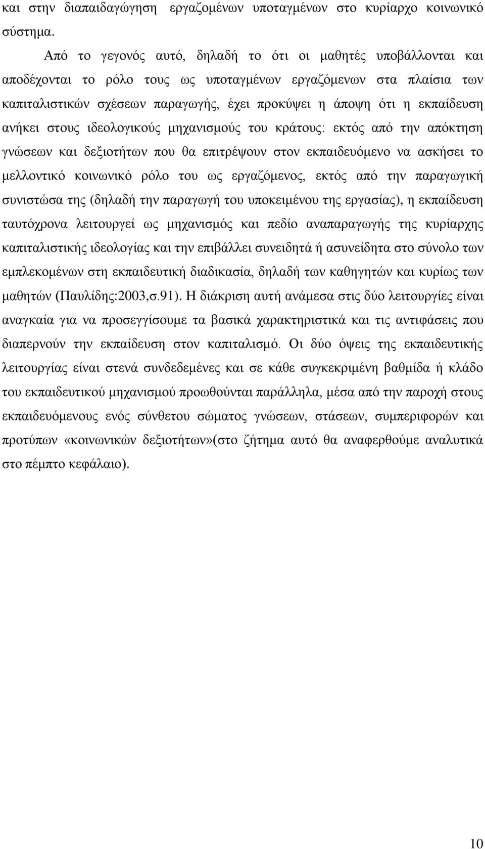 εκπαίδευση ανήκει στους ιδεολογικούς μηχανισμούς του κράτους: εκτός από την απόκτηση γνώσεων και δεξιοτήτων που θα επιτρέψουν στον εκπαιδευόμενο να ασκήσει το μελλοντικό κοινωνικό ρόλο του ως