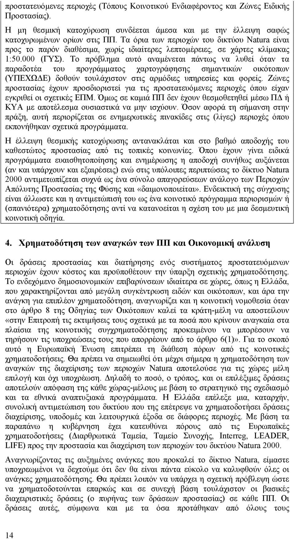 Το πρόβληµα αυτό αναµένεται πάντως να λυθεί όταν τα παραδοτέα του προγράµµατος χαρτογράφησης σηµαντικών οικότοπων (ΥΠΕΩ Ε) δοθούν τουλάχιστον στις αρµόδιες υπηρεσίες και φορείς.