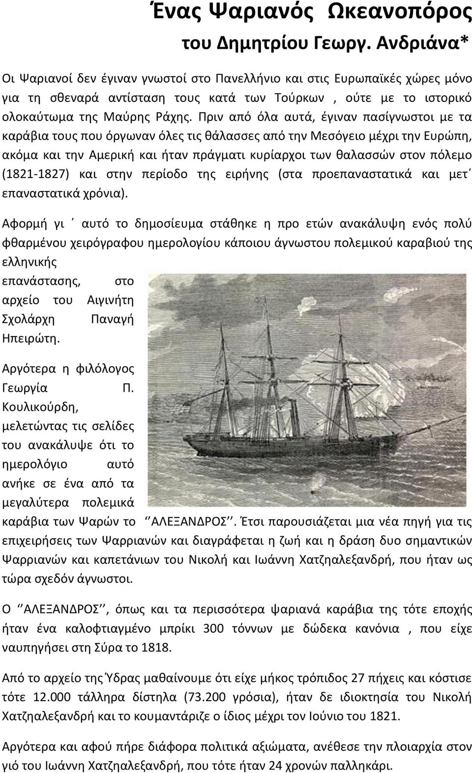 Πριν από όλα αυτά, έγιναν πασίγνωστοι με τα καράβια τους που όργωναν όλες τις θάλασσες από την Μεσόγειο μέχρι την Ευρώπη, ακόμα και την Αμερική και ήταν πράγματι κυρίαρχοι των θαλασσών στον πόλεμο