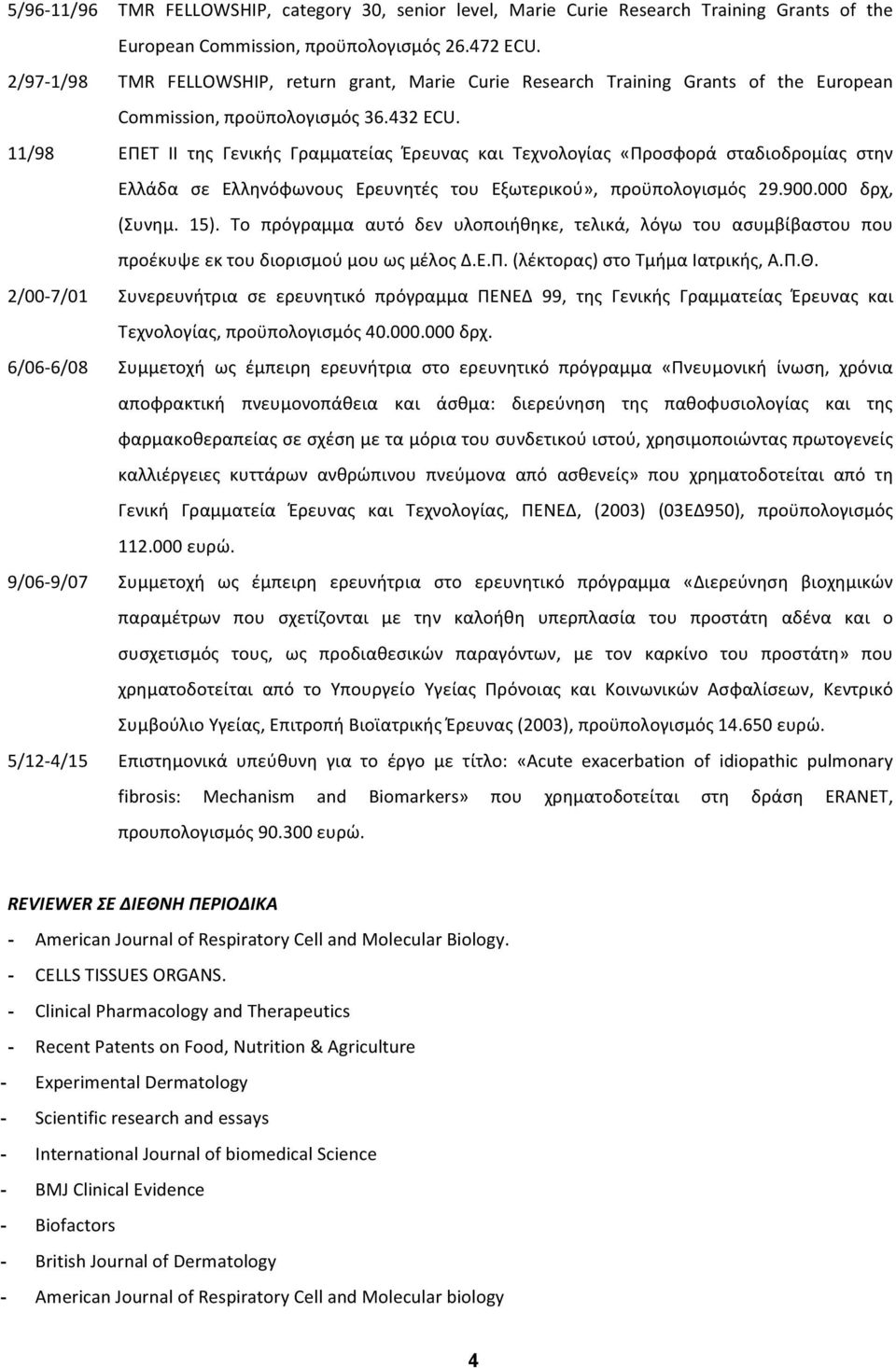 11/98 ΕΠΕΤ ΙΙ της Γενικής Γραμματείας Έρευνας και Τεχνολογίας «Προσφορά σταδιοδρομίας στην Ελλάδα σε Ελληνόφωνους Ερευνητές του Εξωτερικού», προϋπολογισμός 29.900.000 δρχ, (Συνημ. 15).