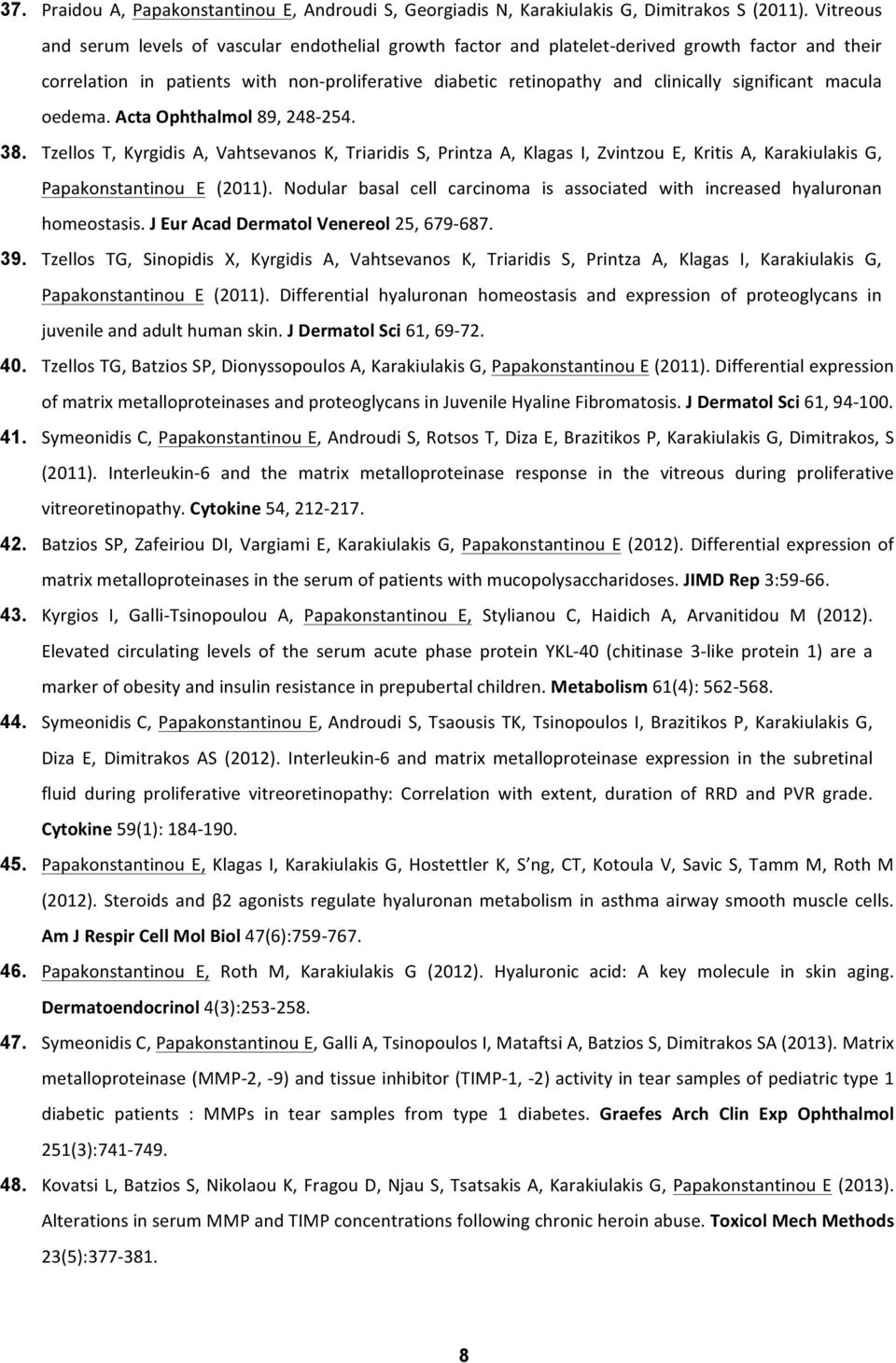 significant macula oedema. Acta Ophthalmol 89, 248-254. 38. Tzellos T, Kyrgidis A, Vahtsevanos K, Triaridis S, Printza A, Klagas I, Zvintzou E, Kritis A, Karakiulakis G, Papakonstantinou E (2011).