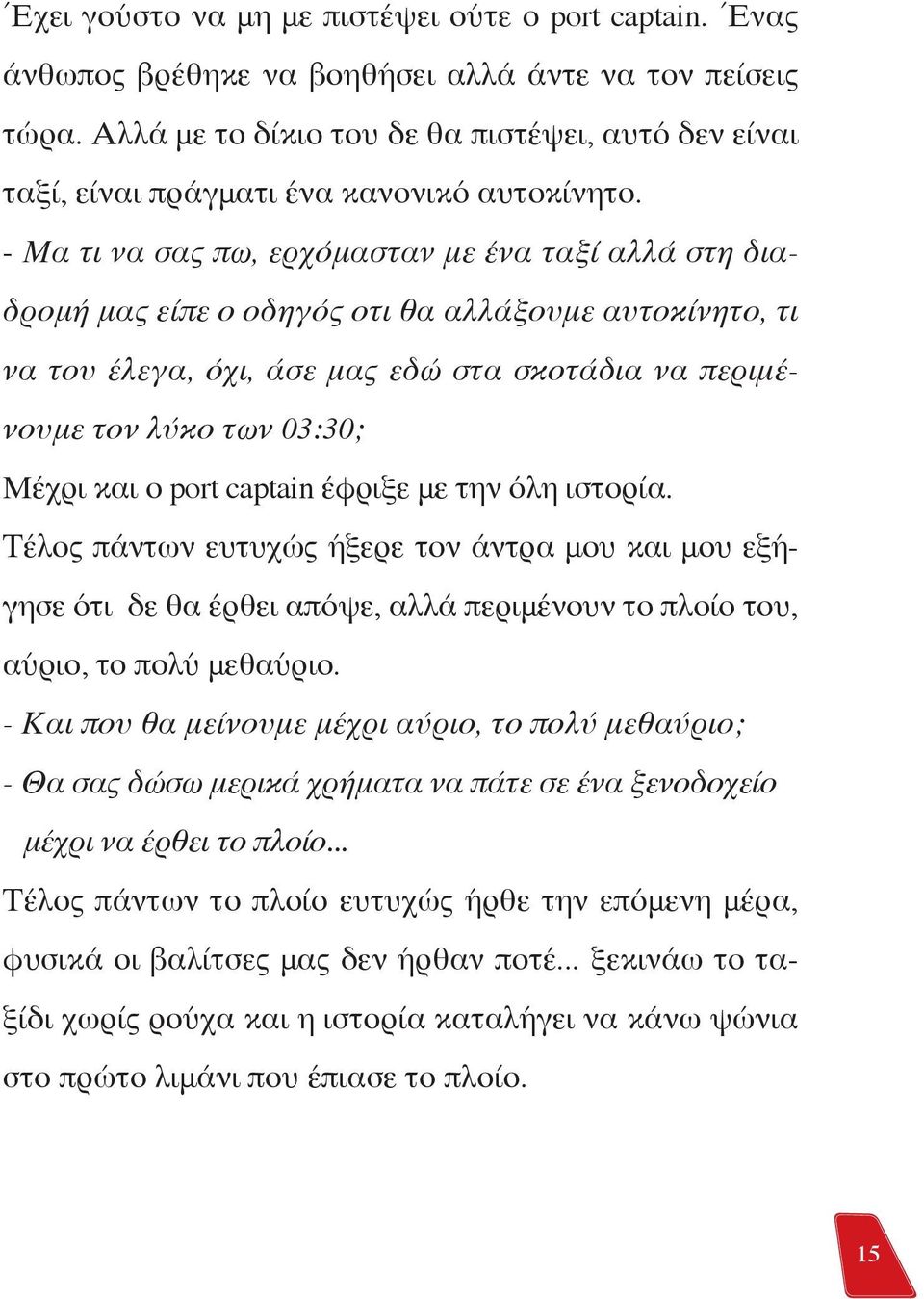 - Μα τι να σας πω, ερχόμασταν με ένα ταξί αλλά στη διαδρομή μας είπε ο οδηγός οτι θα αλλάξουμε αυτοκίνητο, τι να του έλεγα, όχι, άσε μας εδώ στα σκοτάδια να περιμένουμε τον λύκο των 03:30; Μέχρι και