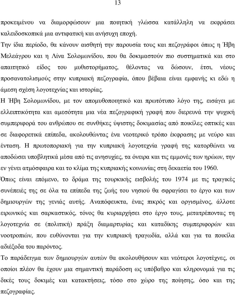 θέλοντας να δώσουν, έτσι, νέους προσανατολισµούς στην κυπριακή πεζογραφία, όπου βέβαια είναι εµφανής κι εδώ η άµεση σχέση λογοτεχνίας και ιστορίας.