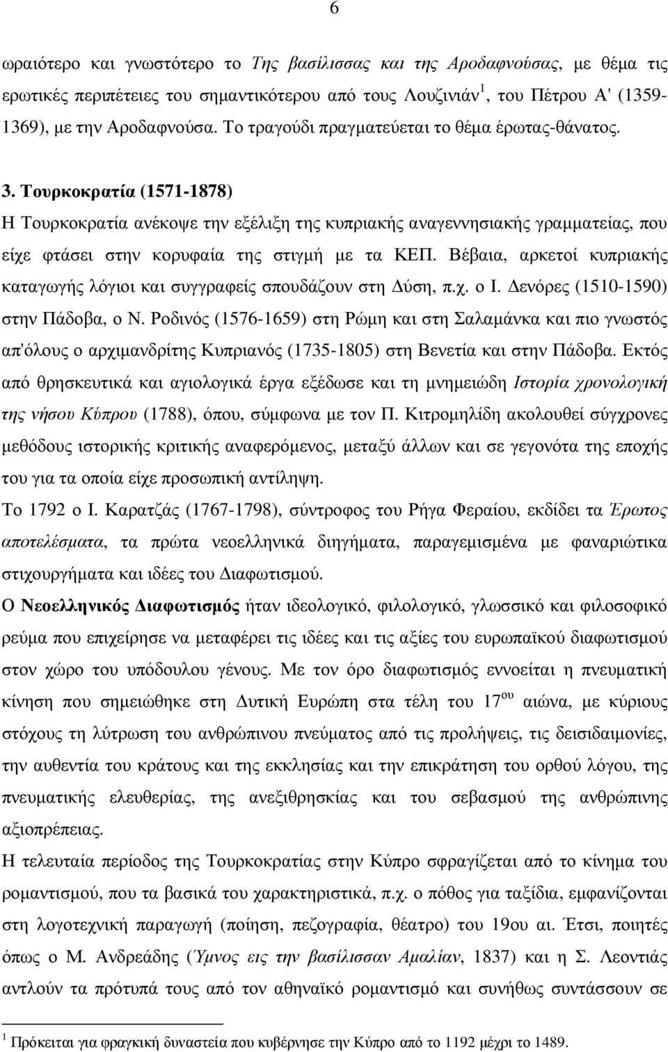 Τουρκοκρατία (1571-1878) Η Τουρκοκρατία ανέκοψε την εξέλιξη της κυπριακής αναγεννησιακής γραµµατείας, που είχε φτάσει στην κορυφαία της στιγµή µε τα ΚΕΠ.