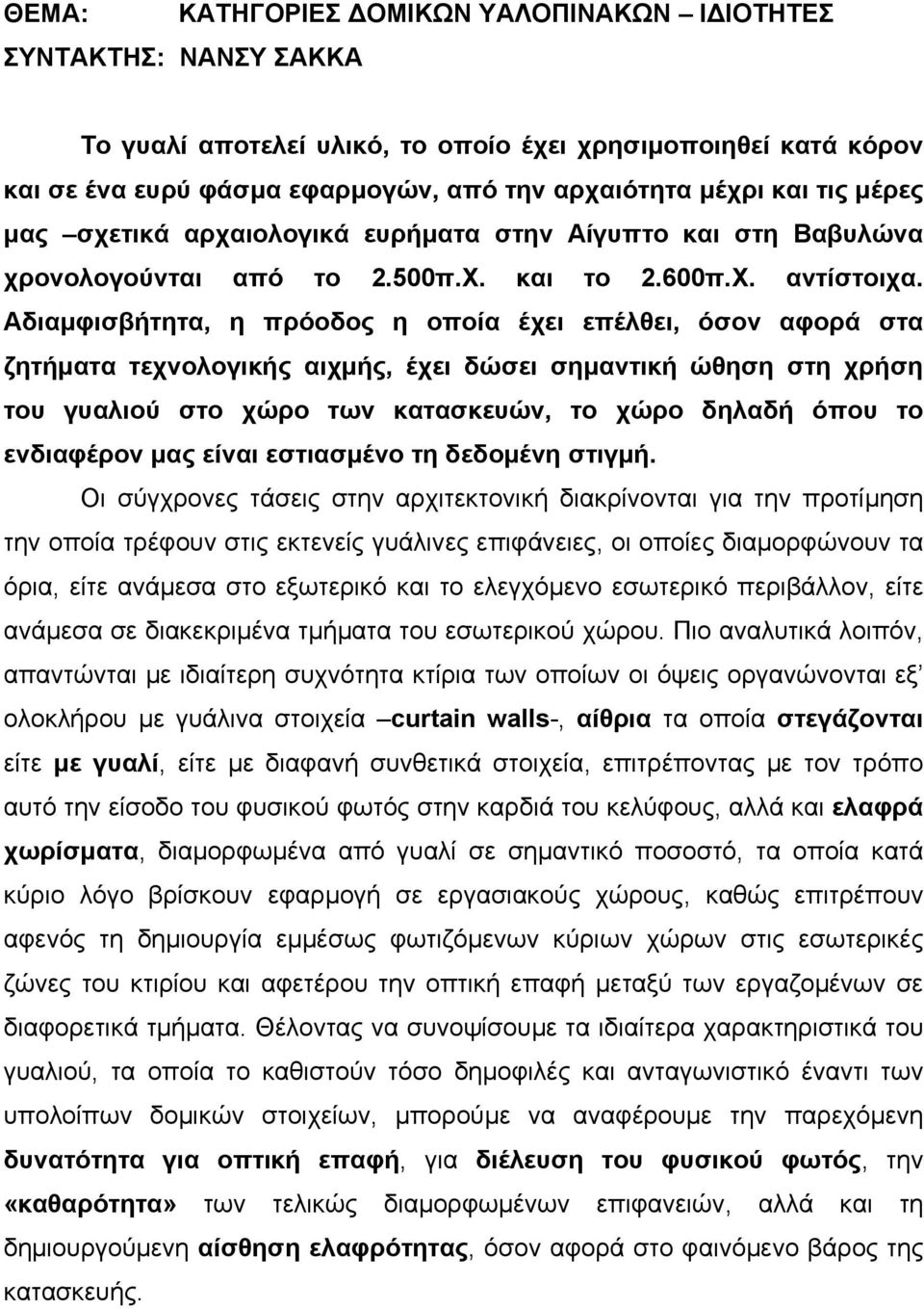 Αδιαµφισβήτητα, η πρόοδος η οποία έχει επέλθει, όσον αφορά στα ζητήµατα τεχνολογικής αιχµής, έχει δώσει σηµαντική ώθηση στη χρήση του γυαλιού στο χώρο των κατασκευών, το χώρο δηλαδή όπου το