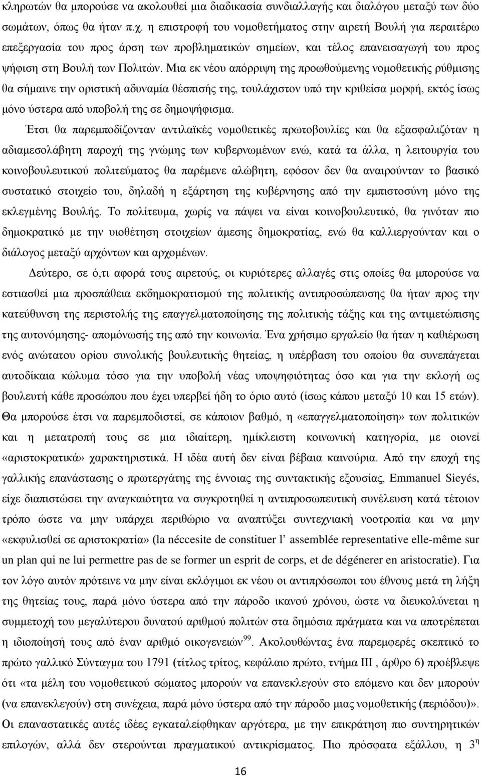 Μια εκ νέου απόρριψη της προωθούμενης νομοθετικής ρύθμισης θα σήμαινε την οριστική αδυναμία θέσπισής της, τουλάχιστον υπό την κριθείσα μορφή, εκτός ίσως μόνο ύστερα από υποβολή της σε δημοψήφισμα.