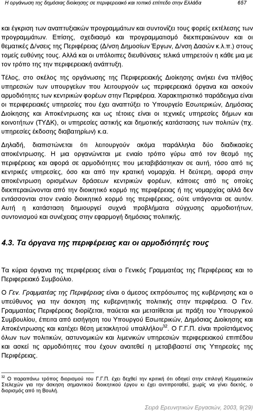 Αλλά και οι υπόλοιπες διευθύνσεις τελικά υπηρετούν η κάθε µια µε τον τρόπο της την περιφερειακή ανάπτυξη.