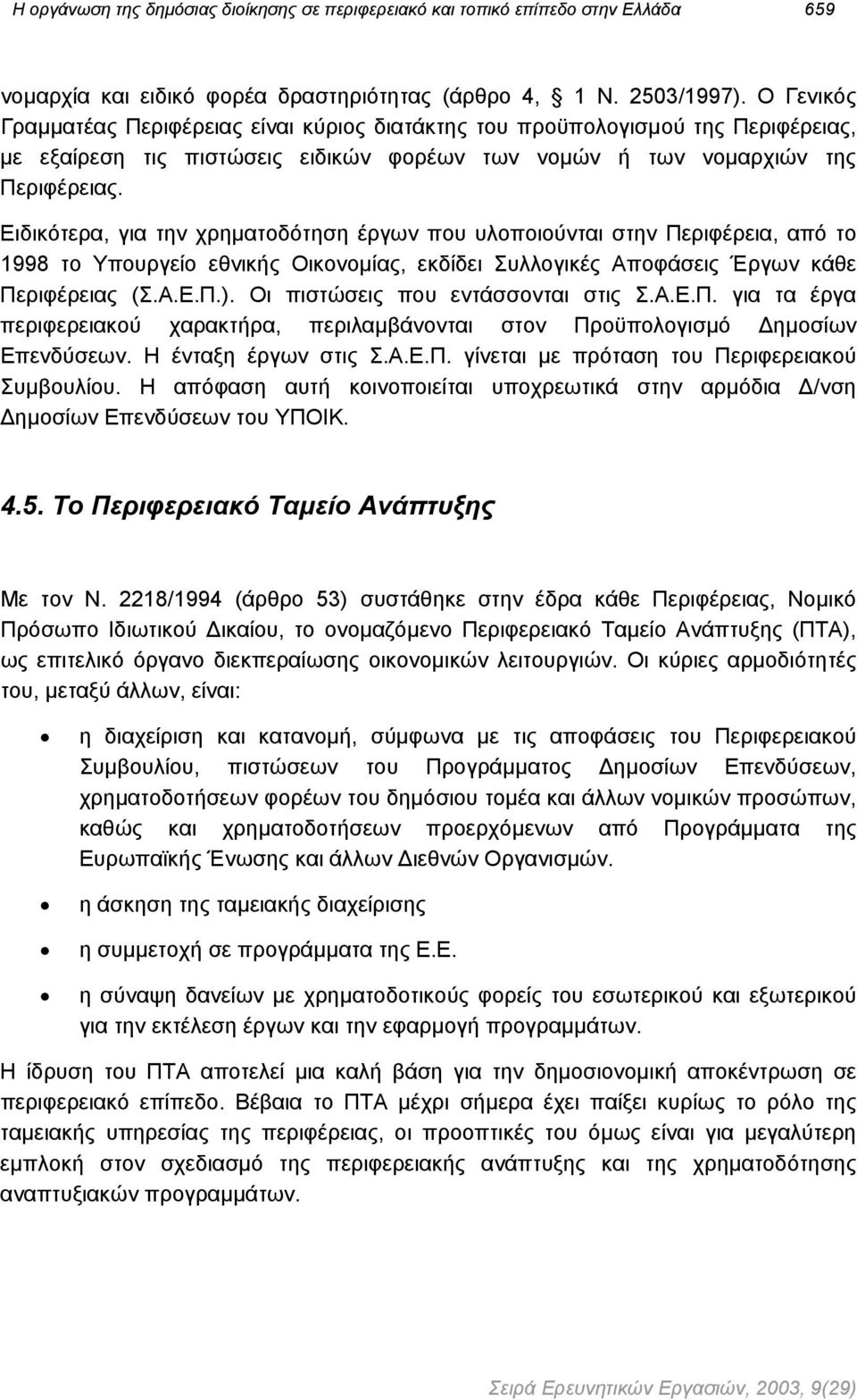 Ειδικότερα, για την χρηµατοδότηση έργων που υλοποιούνται στην Περιφέρεια, από το 1998 το Υπουργείο εθνικής Οικονοµίας, εκδίδει Συλλογικές Αποφάσεις Έργων κάθε Περιφέρειας (Σ.Α.Ε.Π.).