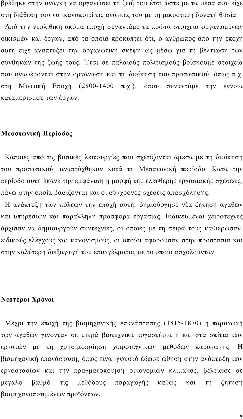 βελτίωση των συνθηκών της ζωής τους. Έτσι σε παλαιούς πολιτισμούς βρίσκουμε στοιχεία που αναφέρονται στην οργάνωση και τη διοίκηση του προσωπικού, όπως π.χ. στη Μινωική Εποχή (2800-1400 π.χ.), όπου συναντάμε την έννοια καταμερισμού των έργων.