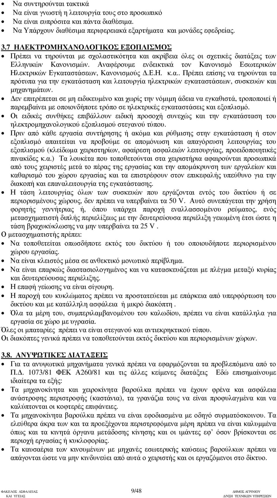 Αναφέρουµε ενδεικτικά τον Κανονισµό Εσωτερικών Ηλεκτρικών Εγκαταστάσεων, Κανονισµούς.Ε.Η. κ.α.. Πρέπει επίσης να τηρούνται τα πρότυπα για την εγκατάσταση και λειτουργία ηλεκτρικών εγκαταστάσεων, συσκευών και µηχανηµάτων.