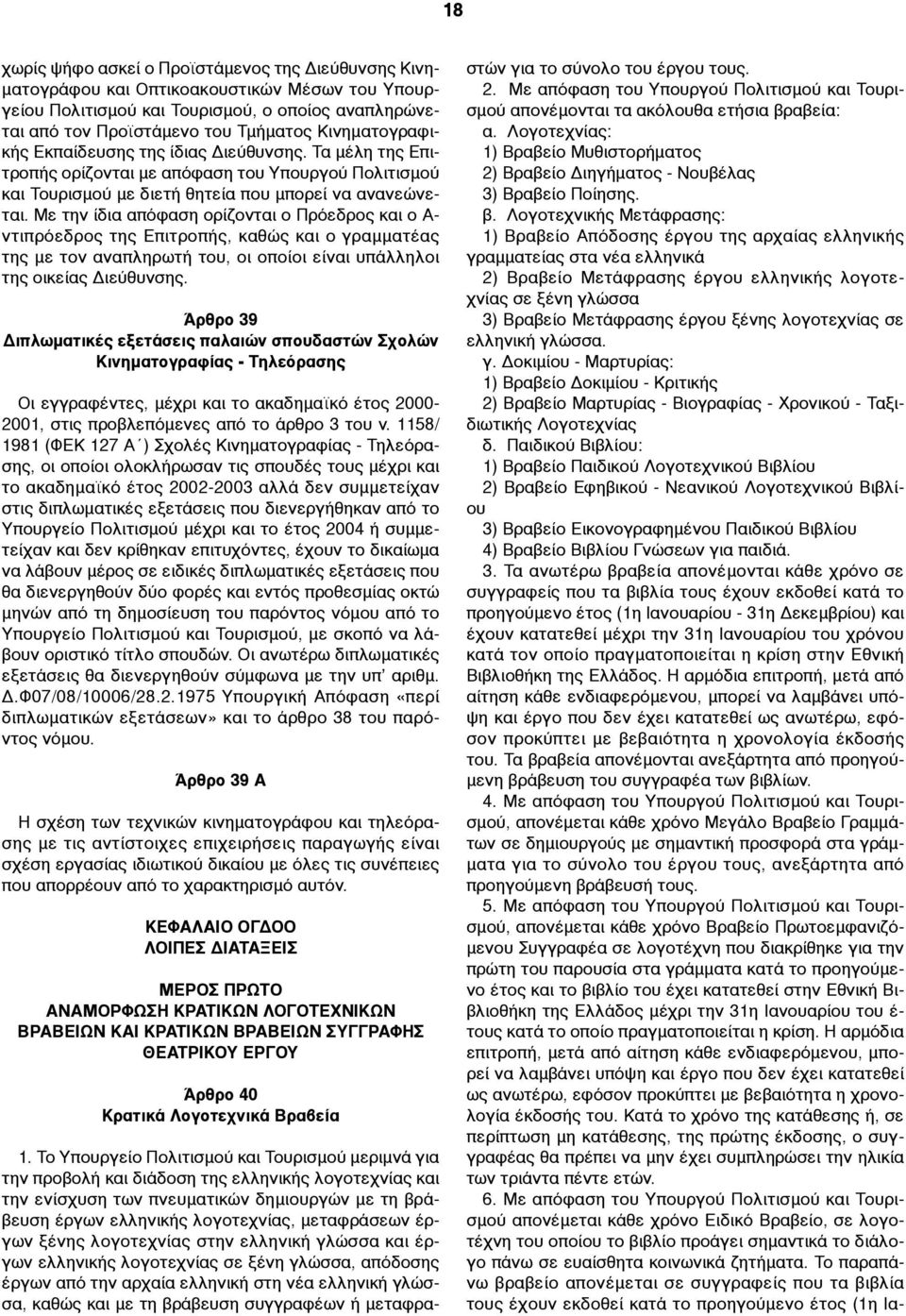 Με την ίδια απόφαση ορίζονται ο Πρόεδρος και ο Α- ντιπρόεδρος της Επιτροπής, καθώς και ο γραµµατέας της µε τον αναπληρωτή του, οι οποίοι είναι υπάλληλοι της οικείας Διεύθυνσης.