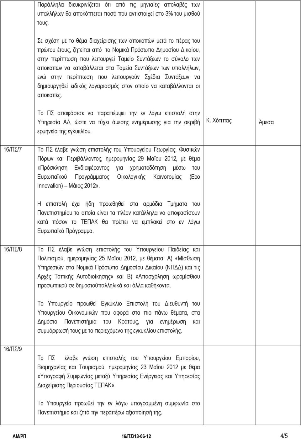 καταβάλλεται στα Ταμεία Συντάξεων των υπαλλήλων, ενώ στην περίπτωση που λειτουργούν Σχέδια Συντάξεων να δημιουργηθεί ειδικός λογαριασμός στον οποίο να καταβάλλονται οι αποκοπές.