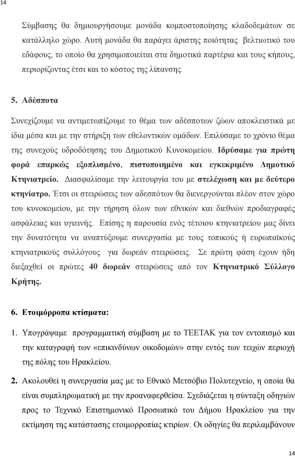 Αδέσποτα Συνεχίζουμε να αντιμετωπίζουμε το θέμα των αδέσποτων ζώων αποκλειστικά με ίδια μέσα και με την στήριξη των εθελοντικών ομάδων.