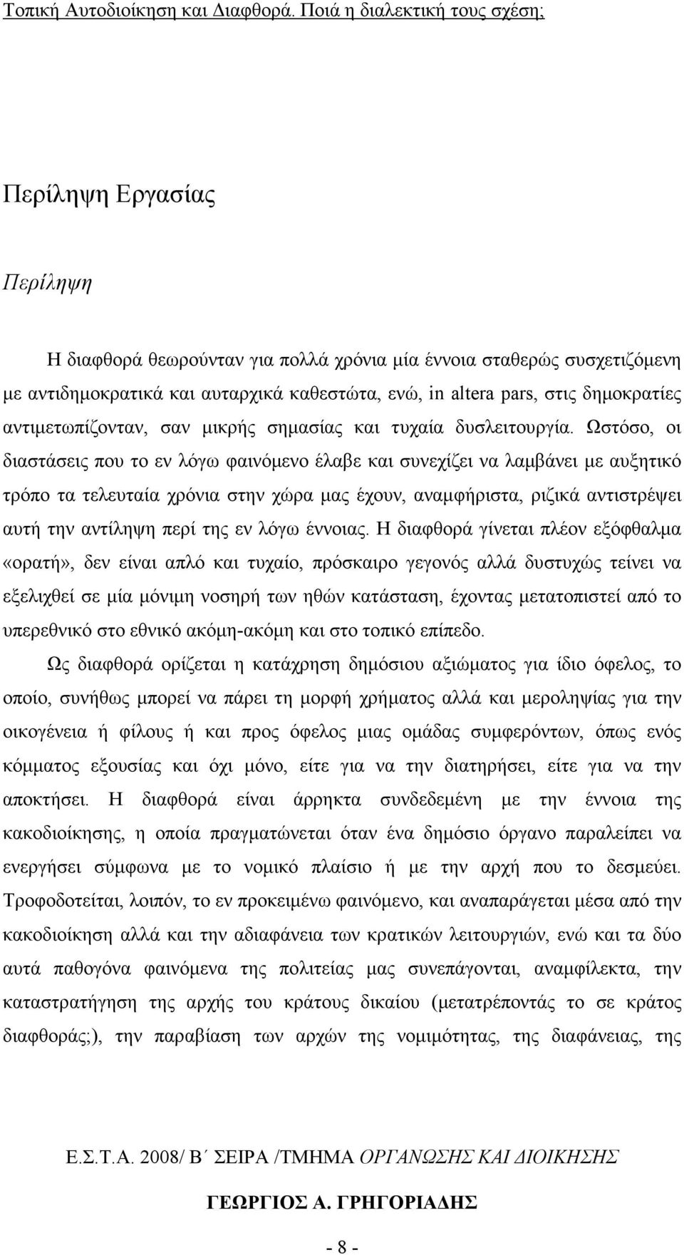 Ωστόσο, οι διαστάσεις που το εν λόγω φαινόµενο έλαβε και συνεχίζει να λαµβάνει µε αυξητικό τρόπο τα τελευταία χρόνια στην χώρα µας έχουν, αναµφήριστα, ριζικά αντιστρέψει αυτή την αντίληψη περί της εν