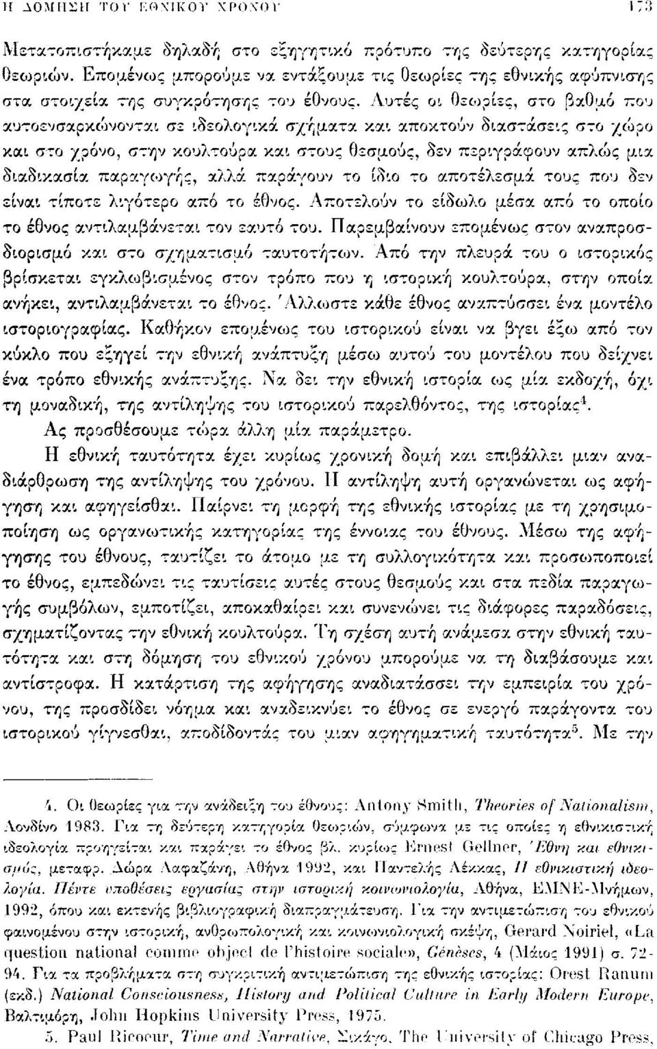 Αυτές οι θεωρίες, στο βαθμό που αυτοενσαρκώνονται σε ιδεολογικά σχήματα και αποκτούν διαστάσεις στο χώρο και στο χρόνο, στην κουλτούρα και στους θεσμούς, δεν περιγράφουν απλώς μια διαδικασία