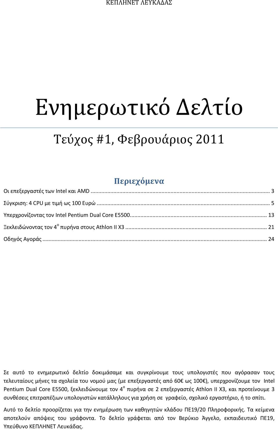 .. 24 Σε αυτό το ενθμερωτικό δελτίο δοκιμάςαμε και ςυγκρίνουμε τουσ υπολογιςτζσ που αγόραςαν τουσ τελευταίουσ μινεσ τα ςχολεία του νομοφ μασ (με επεξεργαςτζσ από 60 ωσ 100 ), υπερχρονίηουμε τον Intel