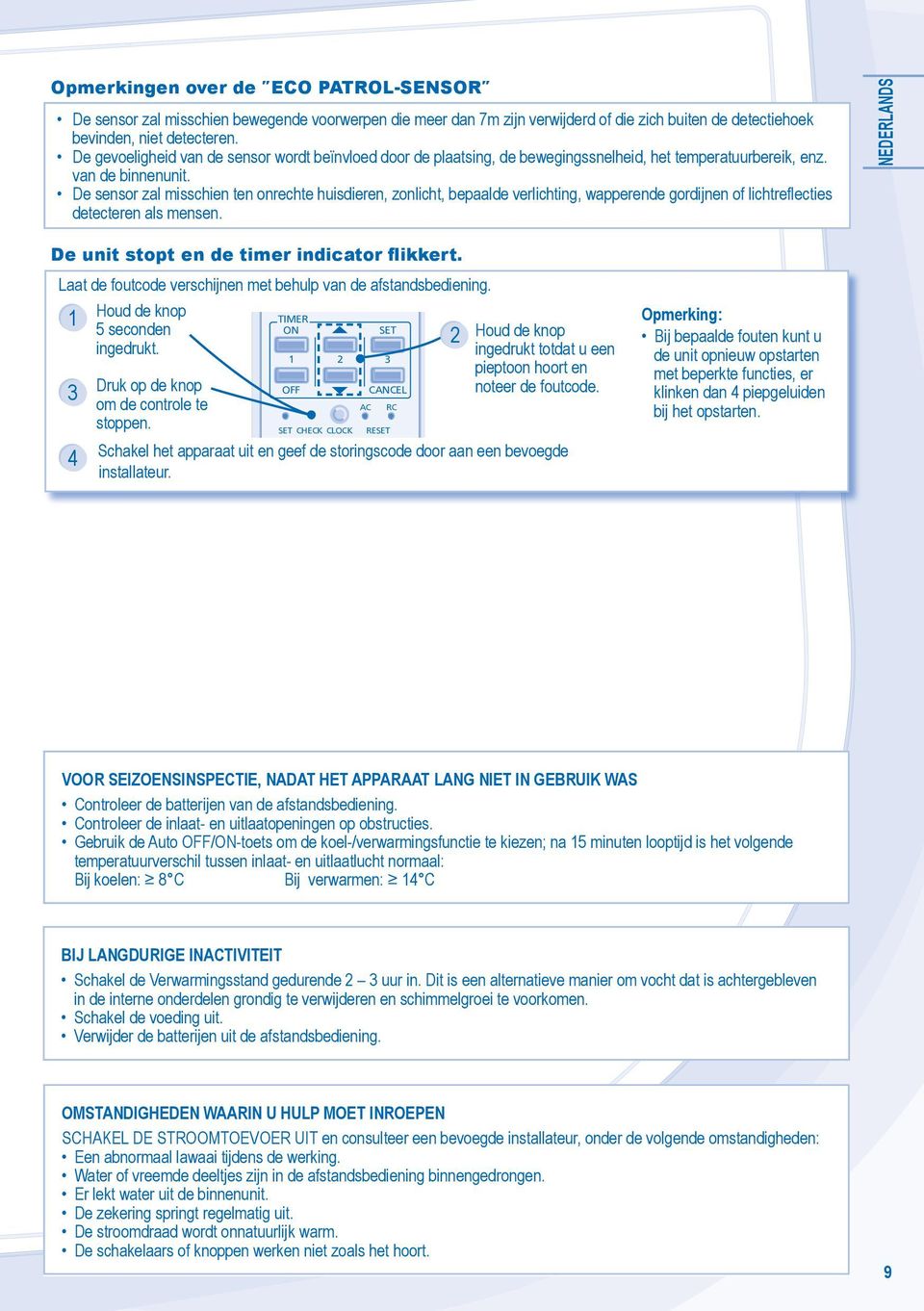 De sensor zal misschien ten onrechte huisdieren zonlicht bepaalde verlichting wapperende gordijnen of lichtreflecties detecteren als mensen. NEDERLANDS De unit stopt en de timer indicator flikkert.