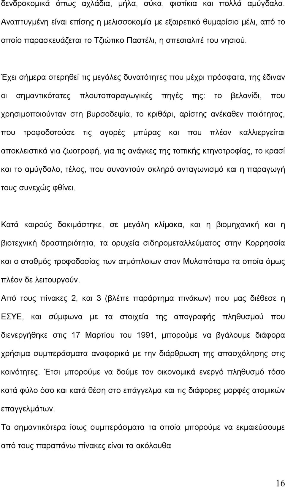 Έχει σήμερα στερηθεί τις μεγάλες δυνατότητες που μέχρι πρόσφατα, της έδιναν οι σημαντικότατες πλουτοπαραγωγικές πηγές της: το βελανίδι, που χρησιμοποιούνταν στη βυρσοδεψία, το κριθάρι, αρίστης