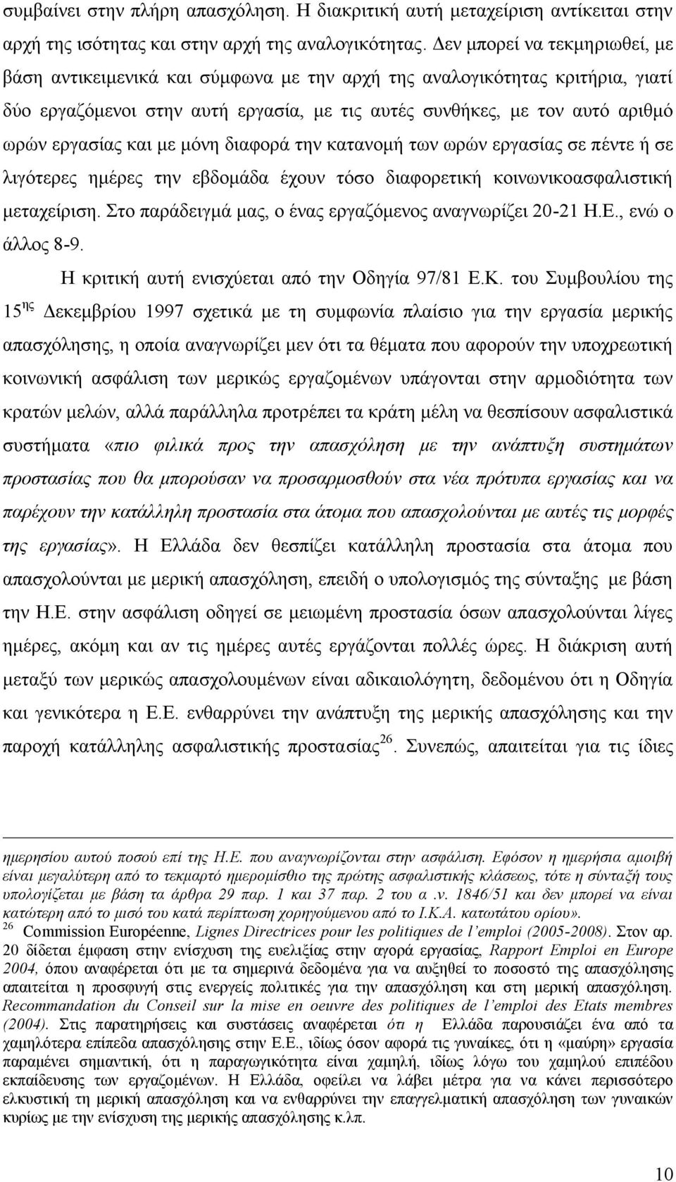 και με μόνη διαφορά την κατανομή των ωρών εργασίας σε πέντε ή σε λιγότερες ημέρες την εβδομάδα έχουν τόσο διαφορετική κοινωνικοασφαλιστική μεταχείριση.