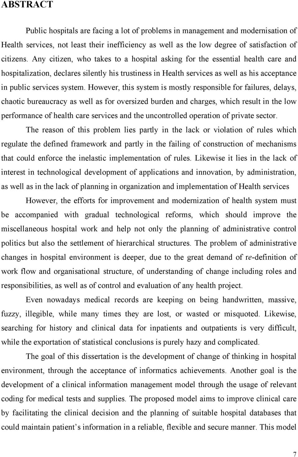 However, this system is mostly responsible for failures, delays, chaotic bureaucracy as well as for oversized burden and charges, which result in the low performance of health care services and the