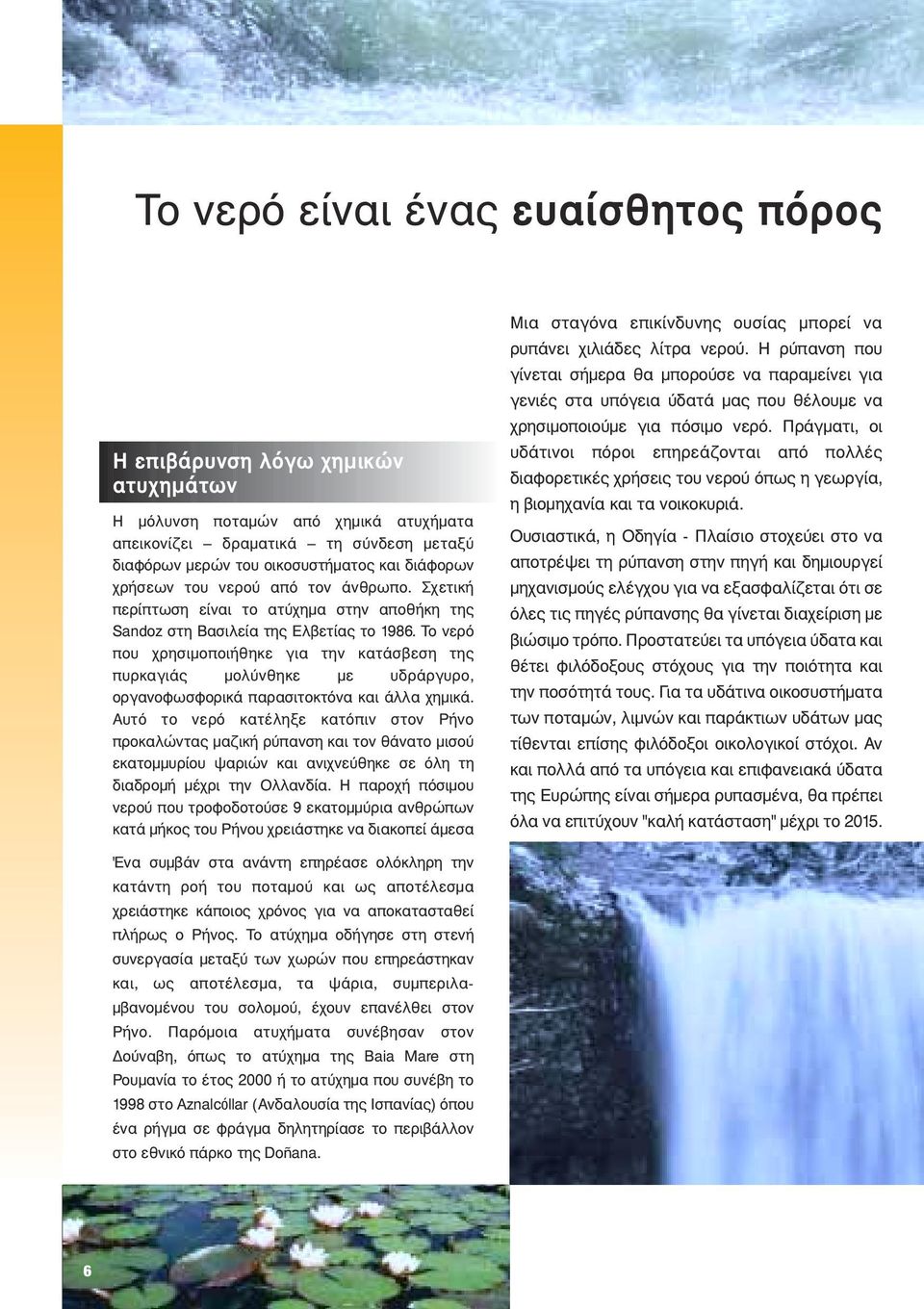 Το νερό που χρησιµοποιήθηκε για την κατάσβεση της πυρκαγιάς µολύνθηκε µε υδράργυρο, οργανοφωσφορικά παρασιτοκτόνα και άλλα χηµικά.