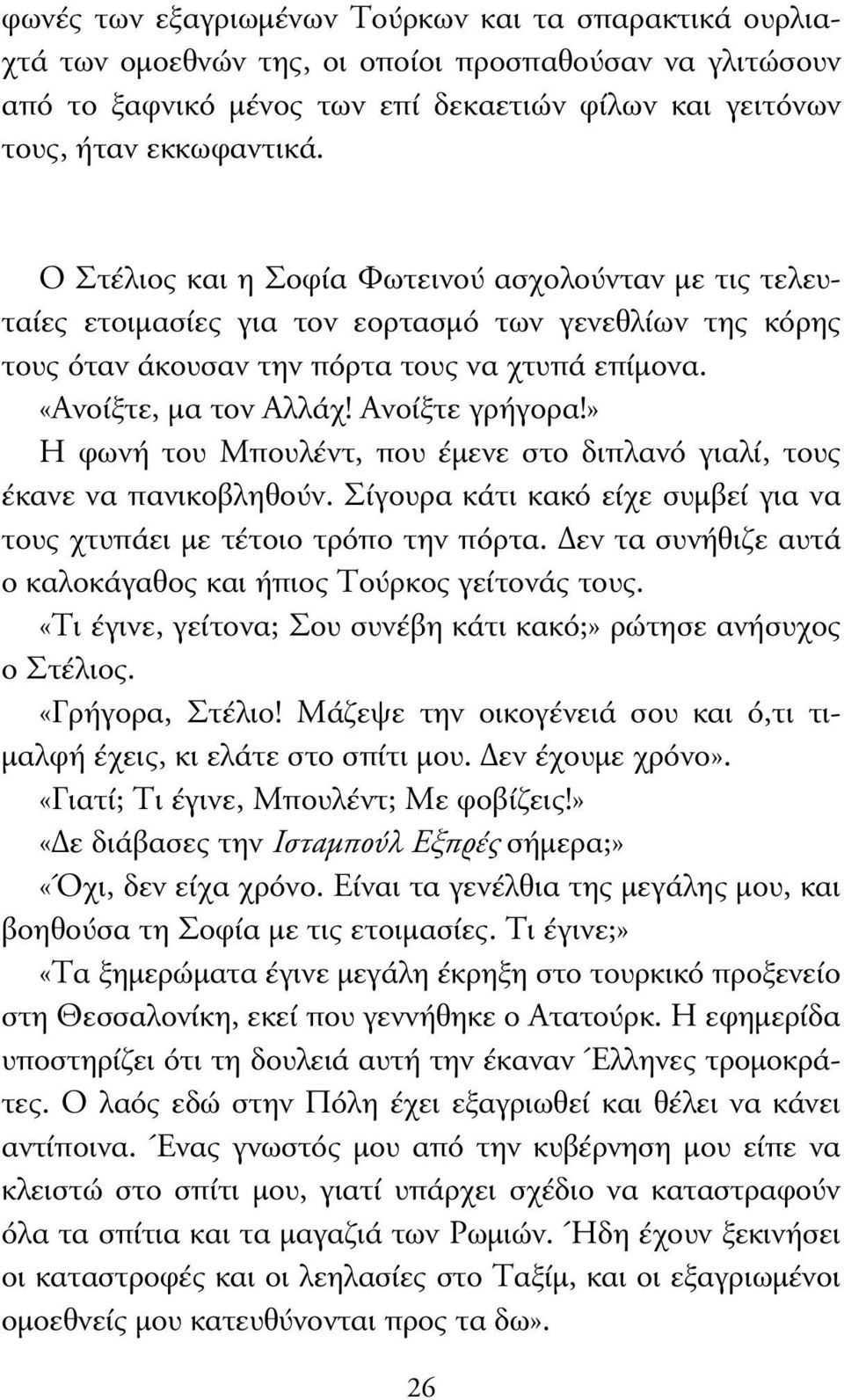 Ανοίξτε γρήγορα!» Η φωνή του Μπουλέντ, που έµενε στο διπλανό γιαλί, τους έκανε να πανικοβληθούν. Σίγουρα κάτι κακό είχε συµβεί για να τους χτυπάει µε τέτοιο τρόπο την πόρτα.