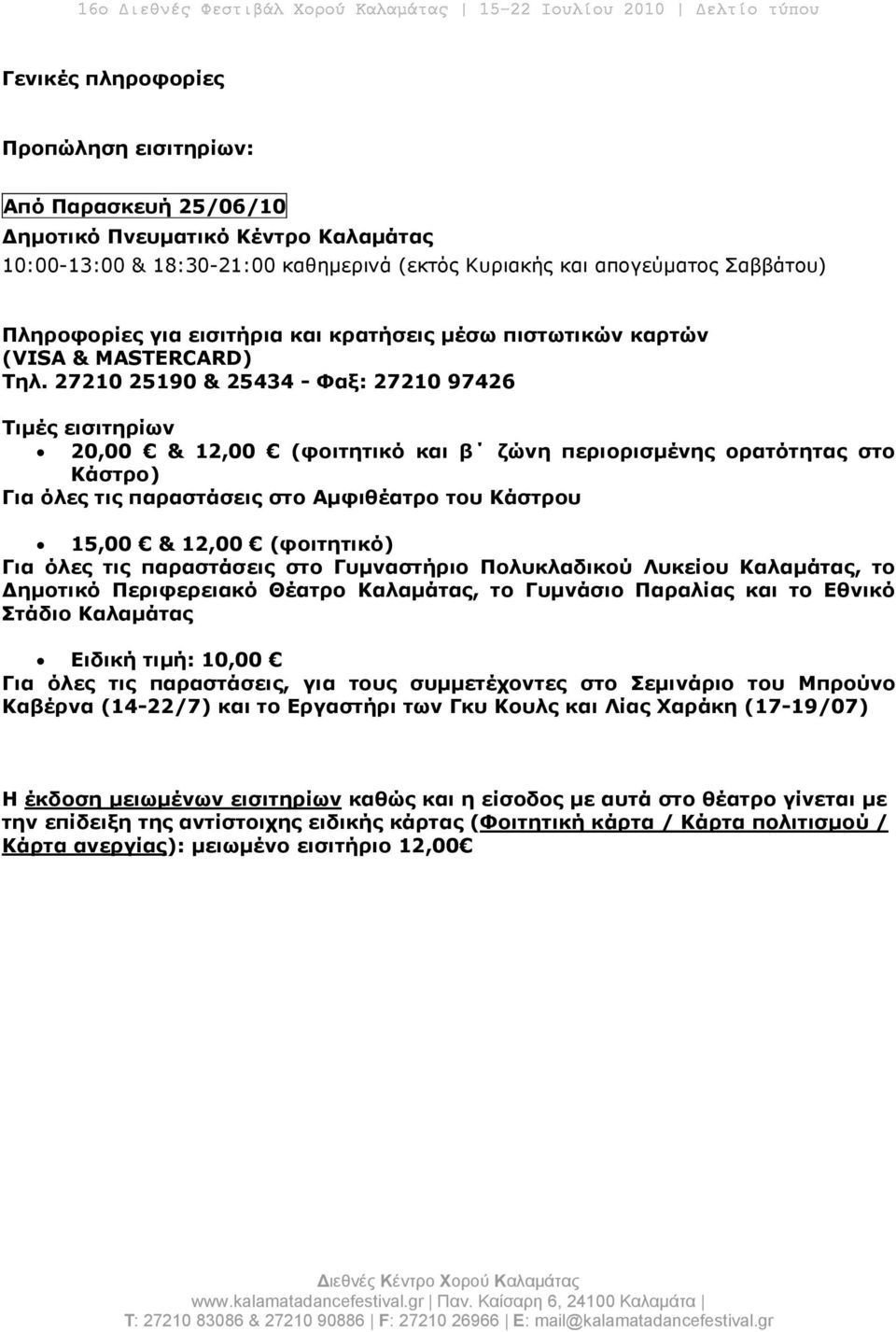 27210 25190 & 25434 - Φαξ: 27210 97426 Τιµές εισιτηρίων 20,00 & 12,00 (φοιτητικό και β ζώνη περιορισµένης ορατότητας στο Κάστρο) Για όλες τις παραστάσεις στο Αµφιθέατρο του Κάστρου 15,00 & 12,00