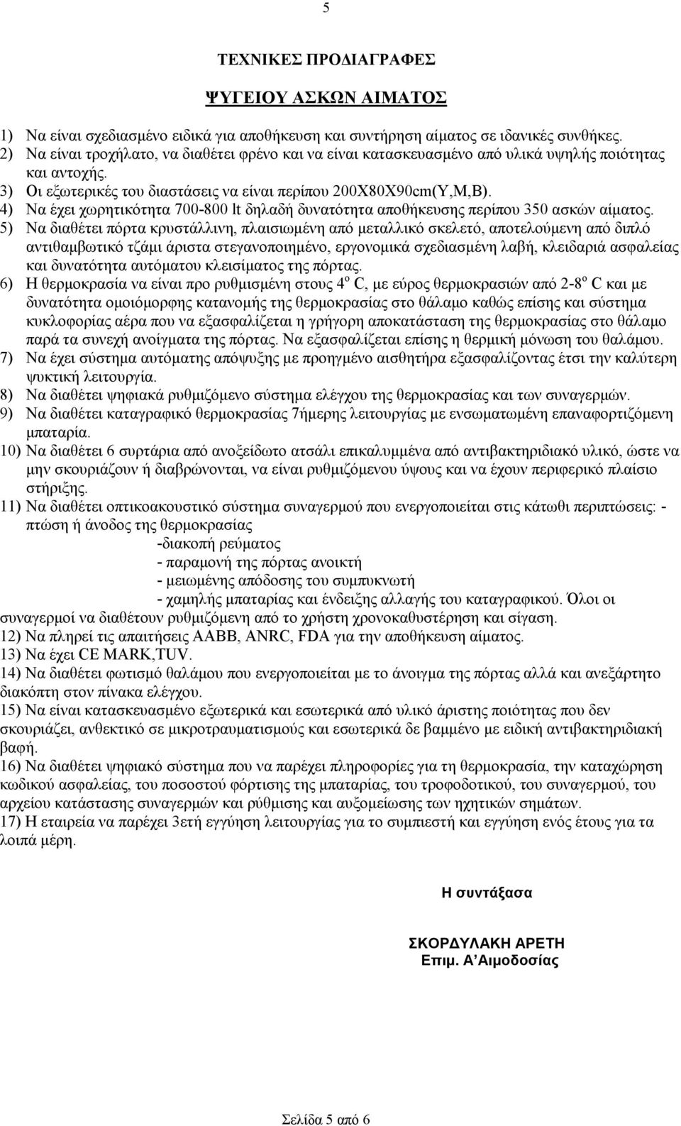 4) Να έχει χωρητικότητα 700-800 lt δηλαδή δυνατότητα αποθήκευσης περίπου 350 ασκών αίµατος.