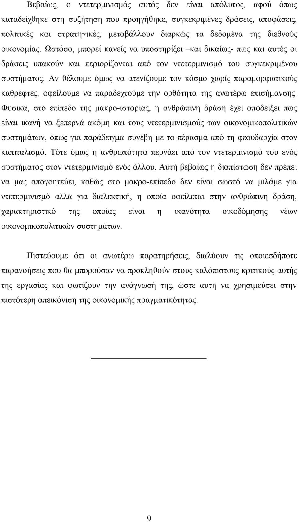 Αν θέλουμε όμως να ατενίζουμε τον κόσμο χωρίς παραμορφωτικούς καθρέφτες, οφείλουμε να παραδεχτούμε την ορθότητα της ανωτέρω επισήμανσης.