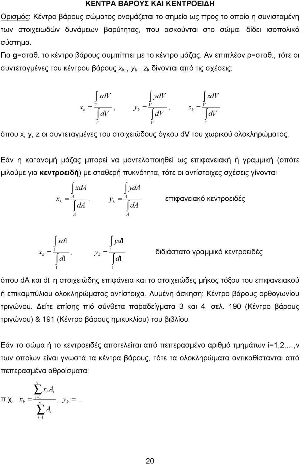 , τότε οι συτεταγμέες του κέτρου βάρους x k, y k, z k δίοται από τις σχέσεις: V x k =, dv V xdv V y k =, dv όπου x, y, z οι συτεταγμέες του στοιχειώδους όγκου dv του χωρικού ολοκληρώματος.