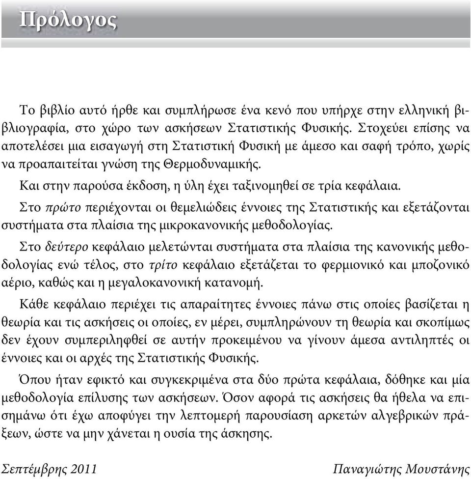 Και στην παρούσα έκδοση, η ύλη έχει ταξινομηθεί σε τρία κεφάλαια. Στο πρώτο περιέχονται οι θεμελιώδεις έννοιες της Στατιστικής και εξετάζονται συστήματα στα πλαίσια της μικροκανονικής μεθοδολογίας.