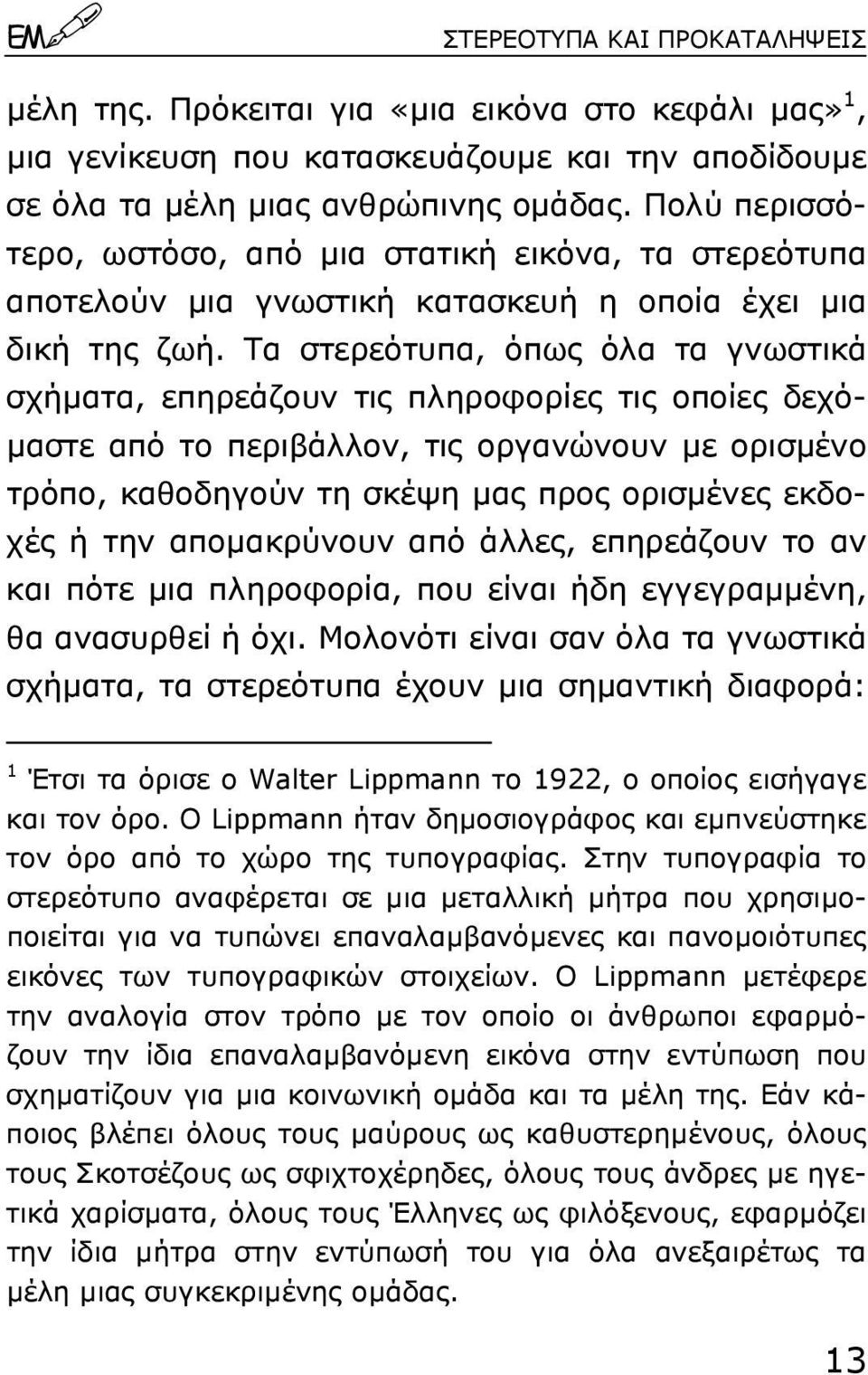 Tα στερεότυπα, όπως όλα τα γνωστικά σχήµατα, επηρεάζουν τις πληροφορίες τις οποίες δεχό- µαστε από το περιβάλλον, τις οργανώνουν µε ορισµένο τρόπο, καθοδηγούν τη σκέψη µας προς ορισµένες εκδοχές ή