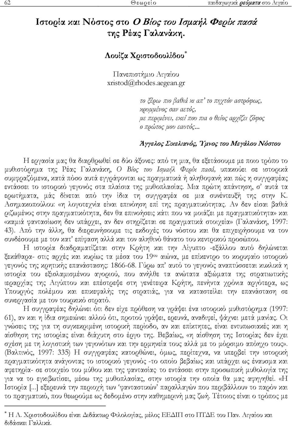 .. Άγγελος Σικελιανός, Ύµνος του Μεγάλου Νόστου Η εργασία µας θα διαρθρωθεί σε δύο άξονες: από τη µια, θα εξετάσουµε µε ποιο τρόπο το µυθιστόρηµα της Ρέας Γαλανάκη, Ο Βίος του Ισµαήλ Φερίκ πασά,