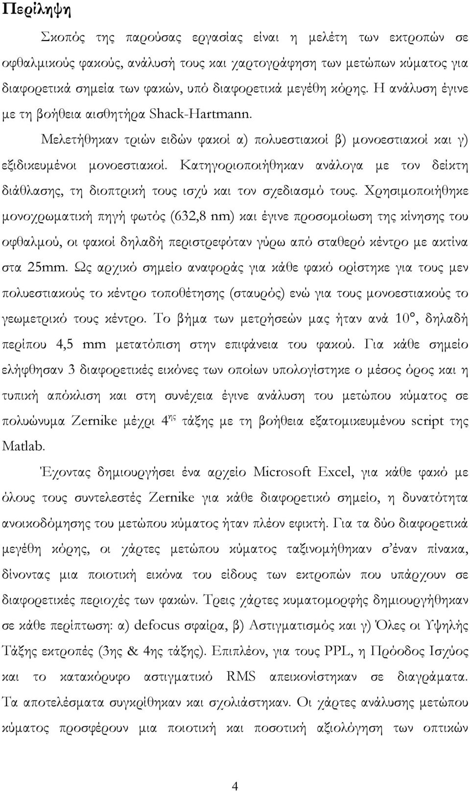 Κατηγοριοποιήθηκαν ανάλογα με τον δείκτη διάθλασης, τη διοπτρική τους ισχύ και τον σχεδιασμό τους.