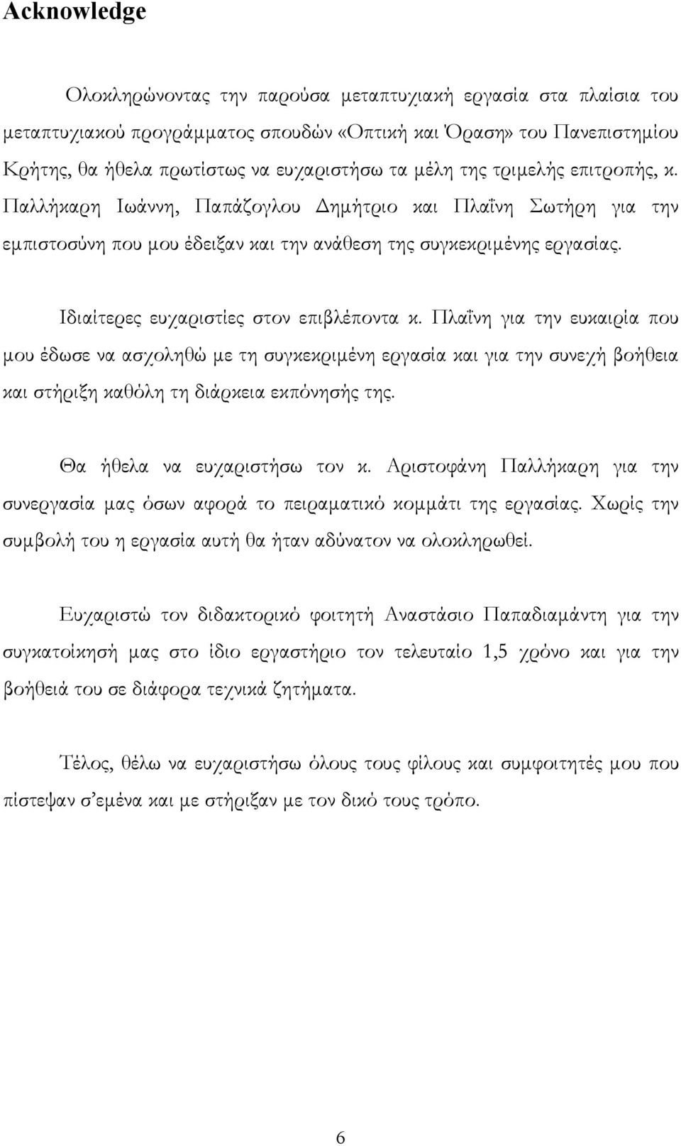 Ιδιαίτερες ευχαριστίες στον επιβλέποντα κ. Πλαΐνη για την ευκαιρία που μου έδωσε να ασχοληθώ με τη συγκεκριμένη εργασία και για την συνεχή βοήθεια και στήριξη καθόλη τη διάρκεια εκπόνησής της.