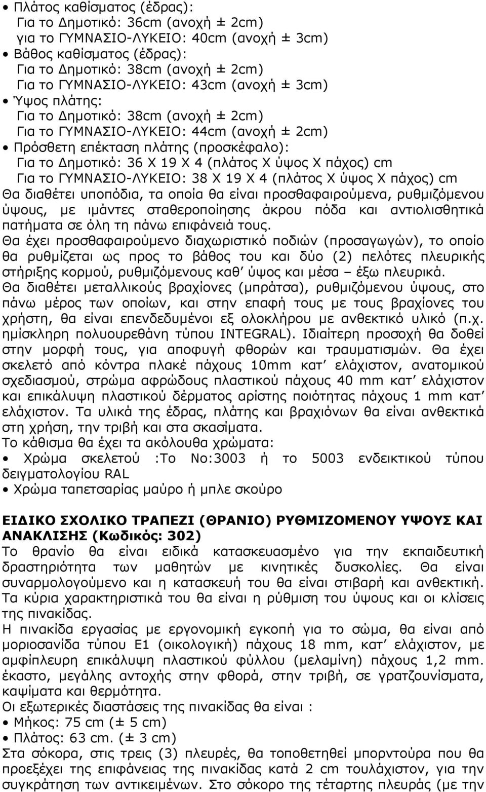 Για το ΓΥΜΝΑΣΙΟ-ΛΥΚΕΙΟ: 38 Χ 19 Χ 4 (πλάτος Χ ύψος Χ πάχος) cm Θα διαθέτει υποπόδια, τα οποία θα είναι προσθαφαιρούµενα, ρυθµιζόµενου ύψους, µε ιµάντες σταθεροποίησης άκρου πόδα και αντιολισθητικά