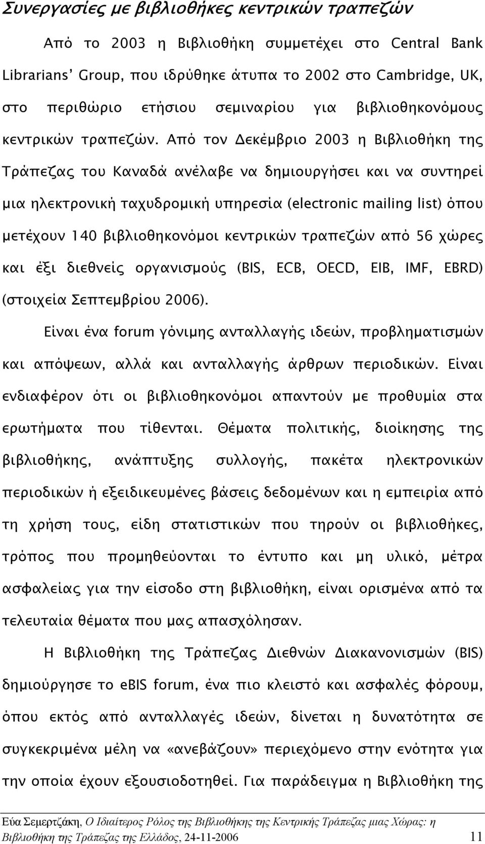 Από τον εκέµβριο 2003 η Βιβλιοθήκη της Τράπεζας του Καναδά ανέλαβε να δηµιουργήσει και να συντηρεί µια ηλεκτρονική ταχυδροµική υπηρεσία (electronic mailing list) όπου µετέχουν 140 βιβλιοθηκονόµοι