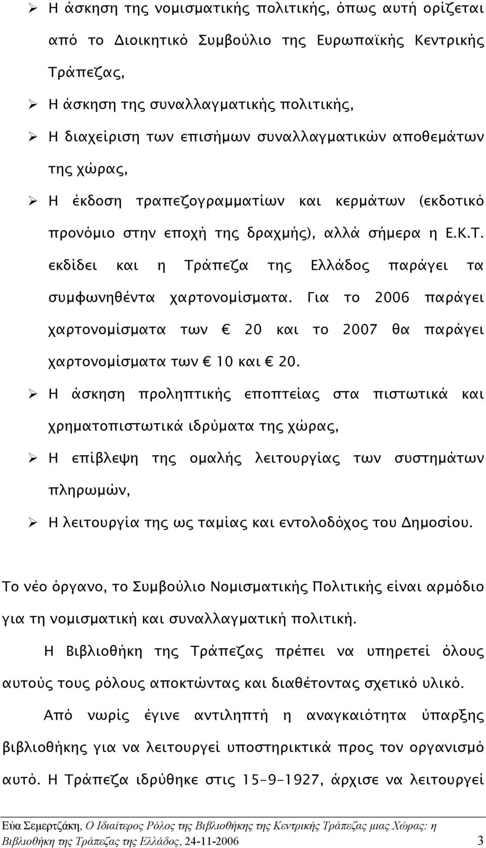 Για το 2006 παράγει χαρτονοµίσµατα των 20 και το 2007 θα παράγει χαρτονοµίσµατα των 10 και 20.