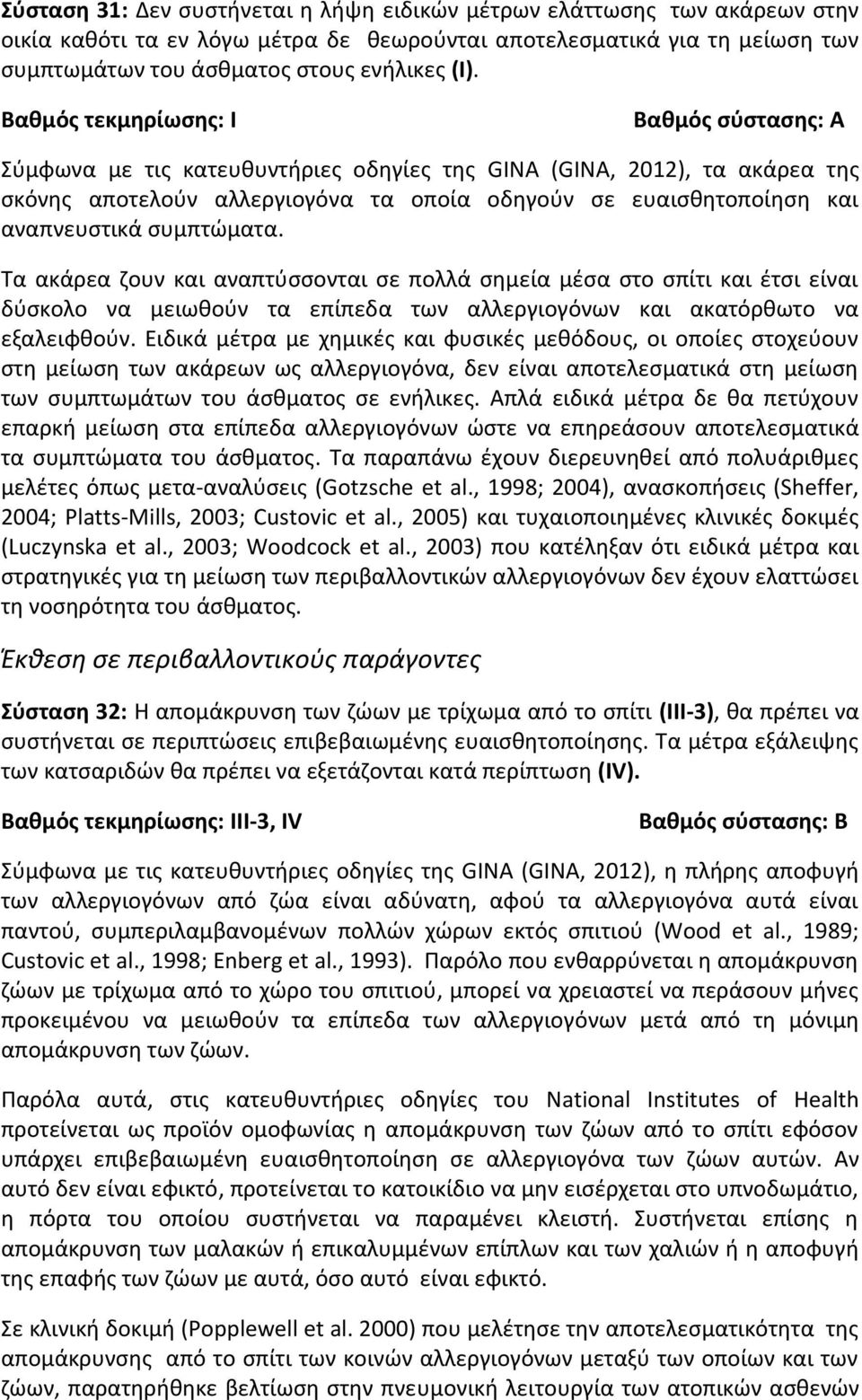 συμπτώματα. Τα ακάρεα ζουν και αναπτύσσονται σε πολλά σημεία μέσα στο σπίτι και έτσι είναι δύσκολο να μειωθούν τα επίπεδα των αλλεργιογόνων και ακατόρθωτο να εξαλειφθούν.