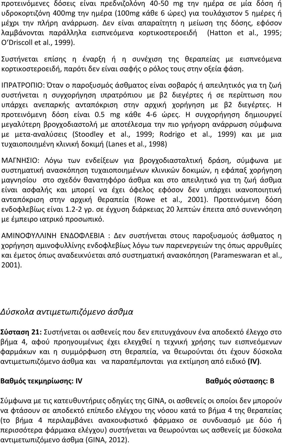 Συστήνεται επίσης η έναρξη ή η συνέχιση της θεραπείας με εισπνεόμενα κορτικοστεροειδή, παρότι δεν είναι σαφής ο ρόλος τους στην οξεία φάση.