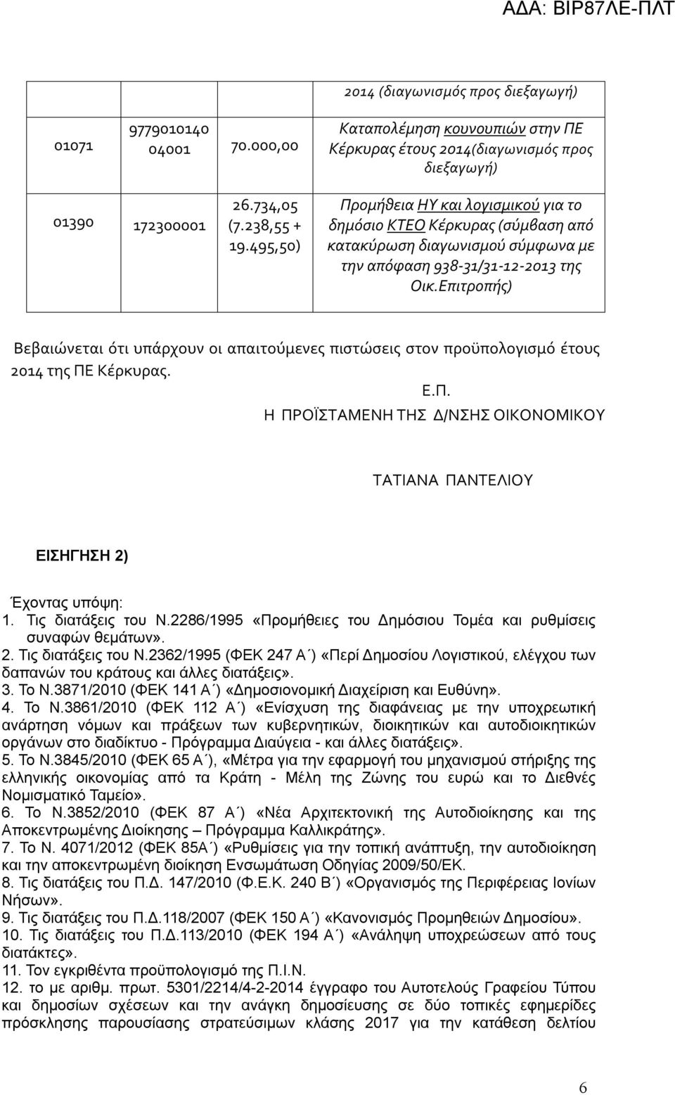 Επιτροπής) Βεβαιώνεται ότι υπάρχουν οι απαιτούμενες πιστώσεις στον προϋπολογισμό έτους 2014 της ΠΕ Κέρκυρας. Ε.Π. Η ΠΡΟΪΣΤΑΜΕΝΗ ΤΗΣ Δ/ΝΣΗΣ ΟΙΚΟΝΟΜΙΚΟΥ ΤΑΤΙΑΝΑ ΠΑΝΤΕΛΙΟΥ ΕΙΣΗΓΗΣΗ 2) Έχοντας υπόψη: 1.