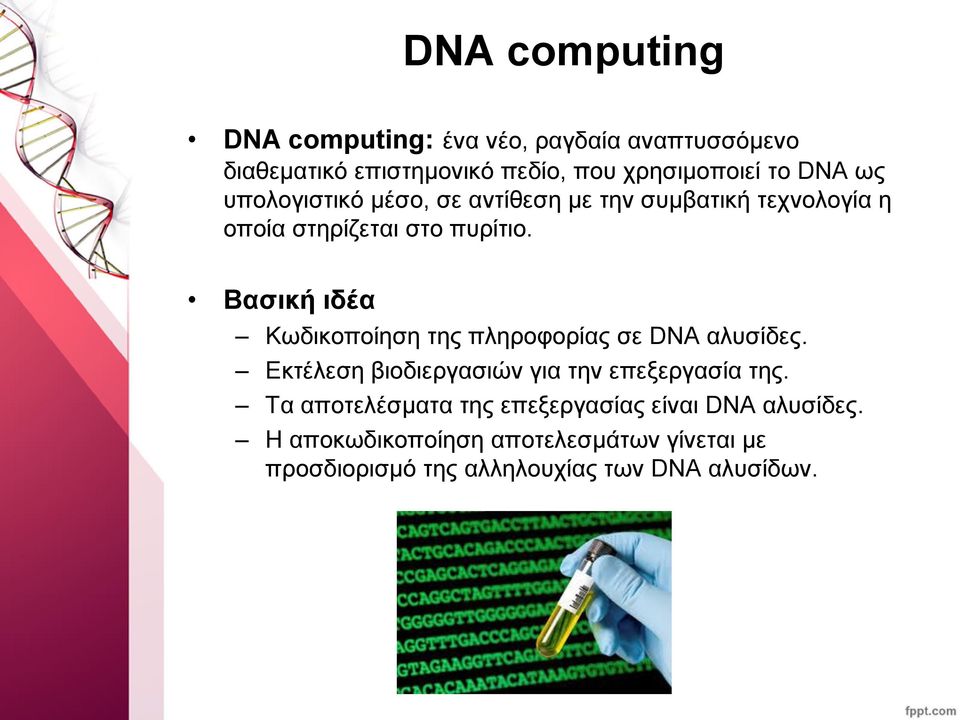 Βασική ιδέα Κωδικοποίηση της πληροφορίας σε DNA αλυσίδες. Εκτέλεση βιοδιεργασιών για την επεξεργασία της.