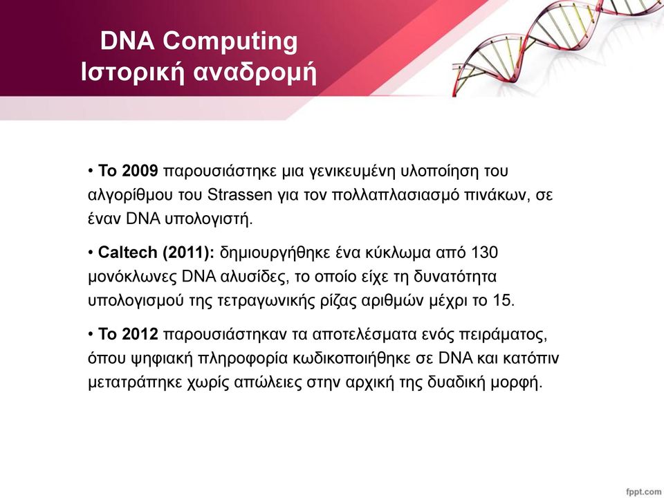 Caltech (2011): δημιουργήθηκε ένα κύκλωμα από 130 μονόκλωνες DNA αλυσίδες, το οποίο είχε τη δυνατότητα υπολογισμού της