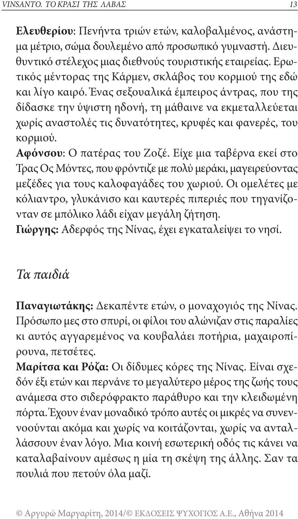 Ένας σεξουαλικά έμπειρος άντρας, που της δίδασκε την ύψιστη ηδονή, τη μάθαινε να εκμεταλλεύεται χωρίς αναστολές τις δυνατότητες, κρυφές και φανερές, του κορμιού. Αφόνσου: ο πατέρας του Ζοζέ.