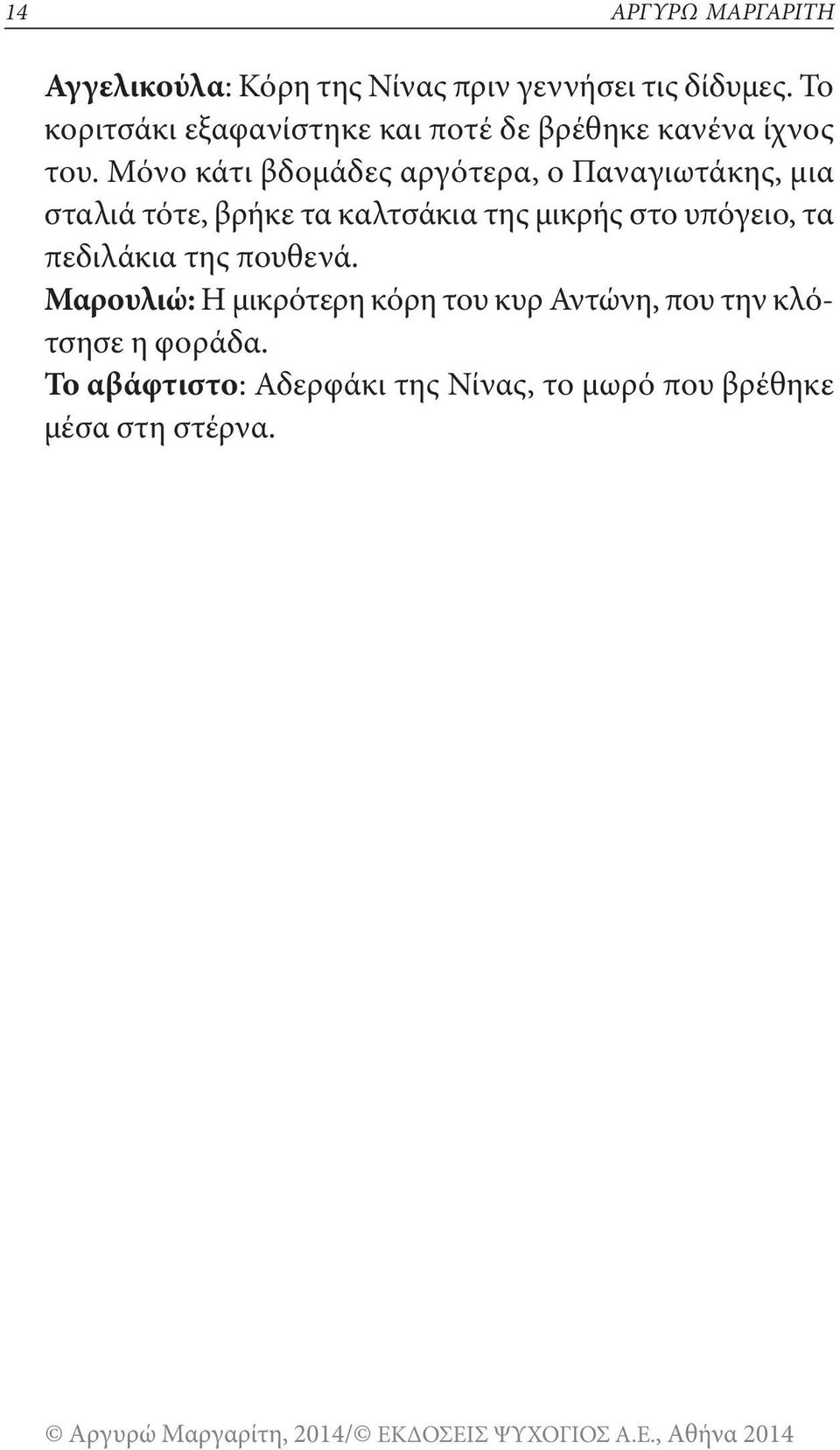 Μόνο κάτι βδομάδες αργότερα, ο παναγιωτάκης, μια σταλιά τότε, βρήκε τα καλτσάκια της μικρής στο