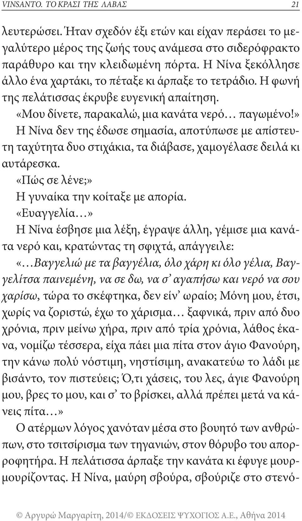 » η νίνα δεν της έδωσε σημασία, αποτύπωσε με απίστευτη ταχύτητα δυο στιχάκια, τα διάβασε, χαμογέλασε δειλά κι αυτάρεσκα. «πώς σε λένε;» η γυναίκα την κοίταξε με απορία.