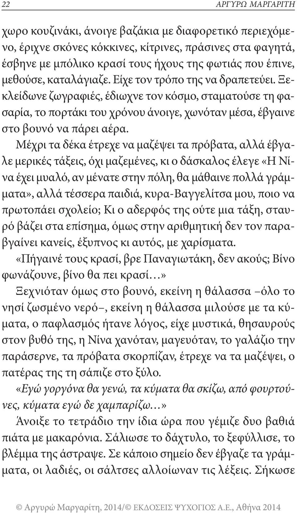 Μέχρι τα δέκα έτρεχε να μαζέψει τα πρόβατα, αλλά έβγαλε μερικές τάξεις, όχι μαζεμένες, κι ο δάσκαλος έλεγε «η νίνα έχει μυαλό, αν μένατε στην πόλη, θα μάθαινε πολλά γράμματα», αλλά τέσσερα παιδιά,