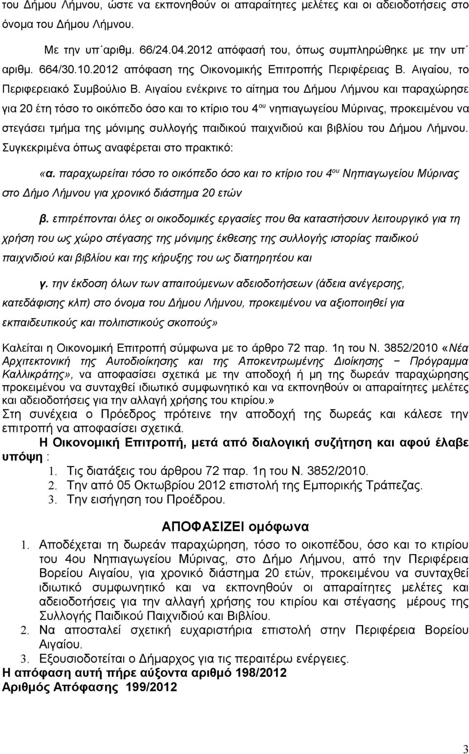 Αιγαίου ενέκρινε το αίτημα του Δήμου Λήμνου και παραχώρησε για 20 έτη τόσο το οικόπεδο όσο και το κτίριο του 4 ου νηπιαγωγείου Μύρινας, προκειμένου να στεγάσει τμήμα της μόνιμης συλλογής παιδικού